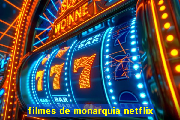 filmes de monarquia netflix